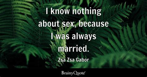 Zsa Zsa Gabor I Know Nothing About Sex Because I Was
