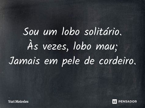 Sou Um Lobo Solitário Às Vezes Lobo Yuri Meireles Pensador