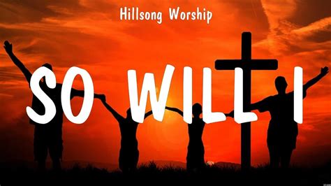 Hillsong Worship So Will I Lyrics Casting Crowns Hillsong Worship Youtube