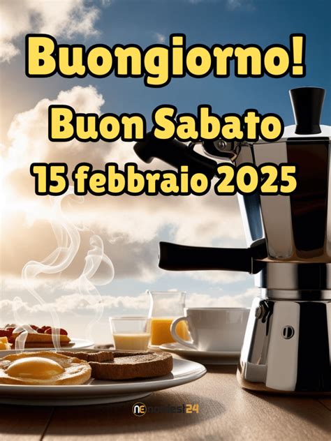 Immagini E Frasi Di Buongiorno Per Sabato 15 Febbraio 2025 Nordest24