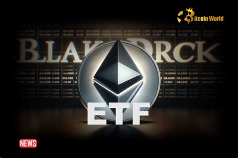 BREAKING BlackRock Has Applied For Ethereum Spot ETF BitcoinWorld