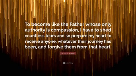 Henri J M Nouwen Quote To Become Like The Father Whose Only