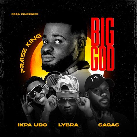 Music Praise King Big God Ft Ikpa Udo X Sagas X Lybra Unik Empire