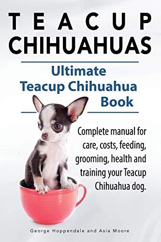 Teacup Chihuahuas. Teacup Chihuahua complete manual for care, costs, feeding, grooming, health ...