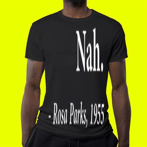 Nah Rosa Parks Quote shirt, hoodie, sweater, longsleeve t-shirt