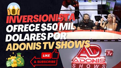 OFRECEN 50 OOO DÓLARES POR ADONIS TV SHOW PARA CAMBIARLO Y PONERLE