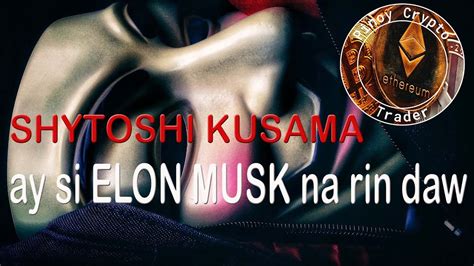 Shytoshi Kusama Ay Si Elon Musk Na Rin Daw Youtube