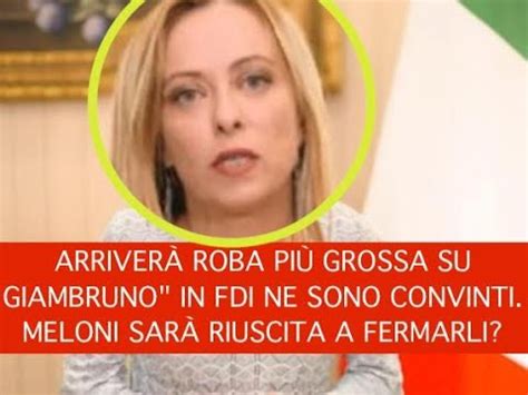 Arriver Roba Pi Grossa Su Giambruno In Fdi Ne Sono Convinti Meloni