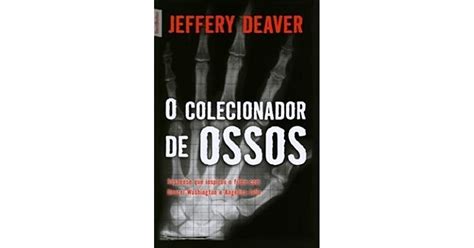 O Colecionador De Ossos - O Colecionador de Ossos (Lincoln Rhyme, #1) by Jeffery Deaver