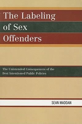 The Labeling Of Sex Offenders The Unintended Consequences Of The Best Intentioned Public