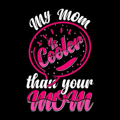 Premium Vector My Mom Is Cooler Than Your Moms Mothers Day Tshirt