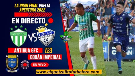 Antigua GFC Vs Cobán Imperial EN VIVO La Gran Final VUELTA Apertura