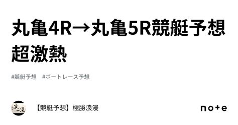 丸亀4r→丸亀5r🔥競艇予想 超激熱🔥｜【競艇予想】極勝浪漫