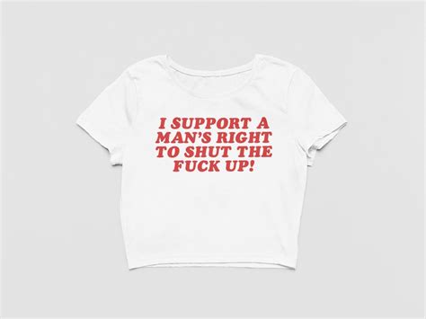 I Support A Man S Right To Shut The Fuck Up Thin Baby Tee For Y K Saying Crop Top Etsy