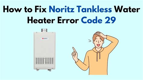 How To Fix Noritz Tankless Water Heater Error Code Youtube