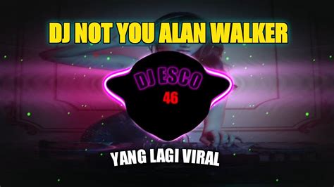 Dj Not You Alan Walker Remix Full Bass Viral Tiktok Terbaru Youtube