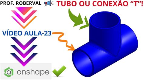 AULA 23 Exercício 20 Modelamento do Tubo ou Conexão em T no Onshape