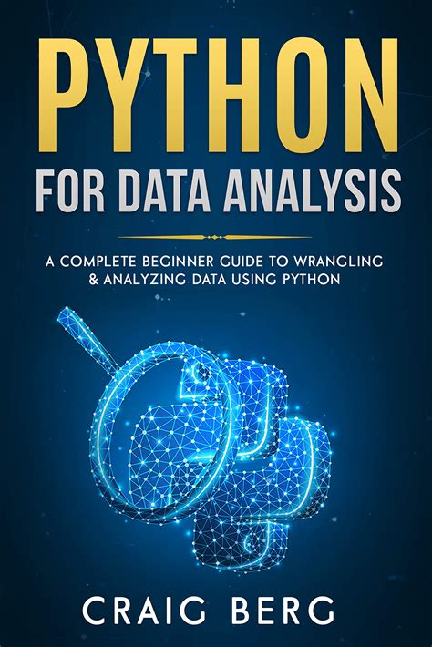 Python For Data Analysis A Complete Beginner Guide To Wrangling And Analyzing Data Using Python