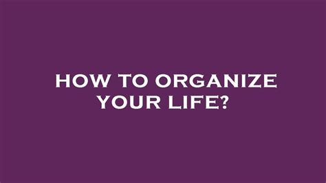 How To Organize Your Life Youtube