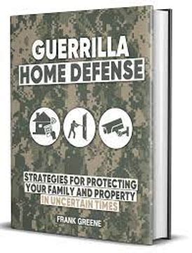 Protecting Your Home The Ultimate Guide To Guerilla Home Defense Tactics