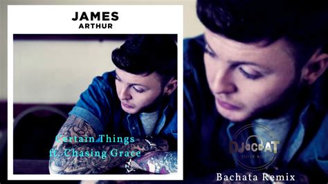 James Arthur Certain Things Ft Chasing Grace Bachata Remix Dj Cat Youtube