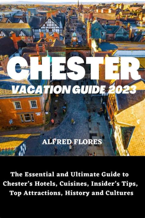 Chester Vacation Guide 2023 The Essential And Ultimate Guide To