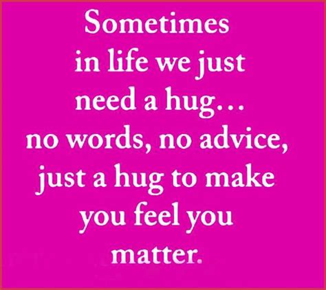 Sometimes In Life We Just Need A Hug No Words No Advice Just A Hug To Make You Feel You