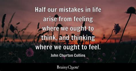 Half our mistakes in life arise from feeling where we ought to think ...