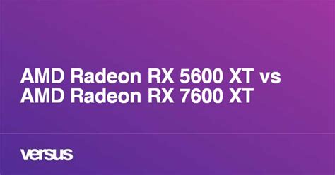 Amd Radeon Rx 5600 Xt Vs Amd Radeon Rx 7600 Xt What Is The Difference