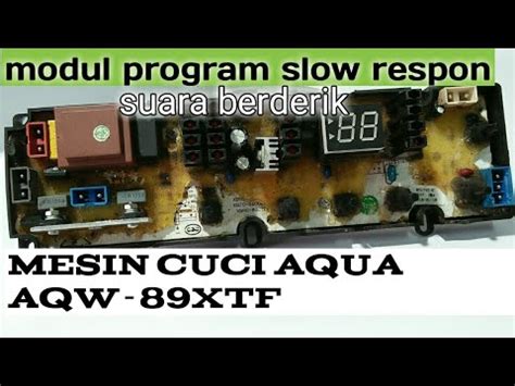 Cara Memperbaiki Modul Program Mesin Cuci Aqua Aqw 89xtf Rusak Lambat