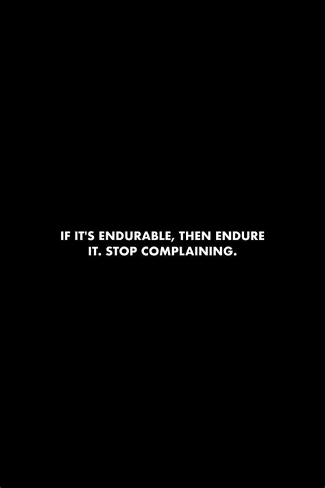 If It S Endurable Then Endure It Stop Complaining Postive Life