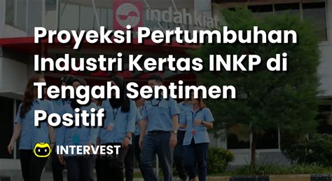 Proyeksi Pertumbuhan Industri Kertas INKP Di Tengah Sentimen Positif