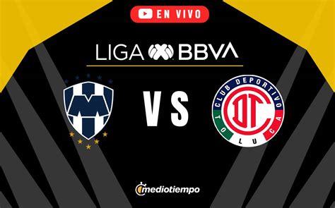 Monterrey Vs Toluca En Vivo Partido Hoy Apertura Mediotiempo