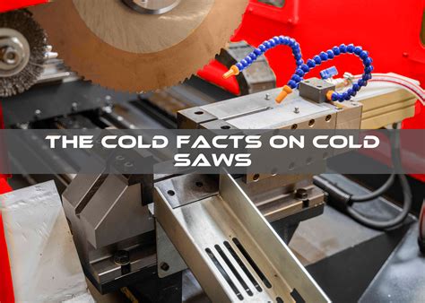 cold facts  cold saws