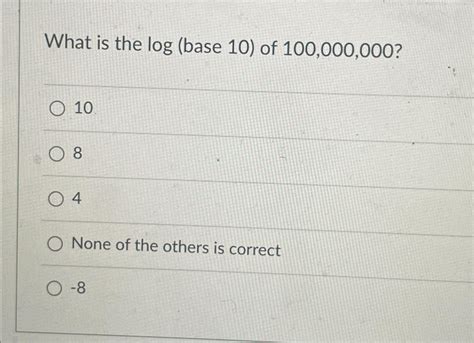 Solved What is the log (base 10 ) ﻿of 100,000,000?1084None | Chegg.com