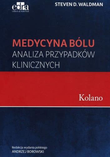 Medycyna bólu Analiza przypadków klinicznych Kolano Steven D