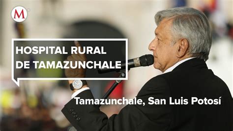 AMLO visita el Hospital Rural de Tamazunchale en San Luis Potosí YouTube