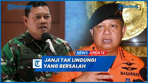 Kabasarnas Tersangka Suap Panglima Tni Janji Tak Akan Lindungi Yang