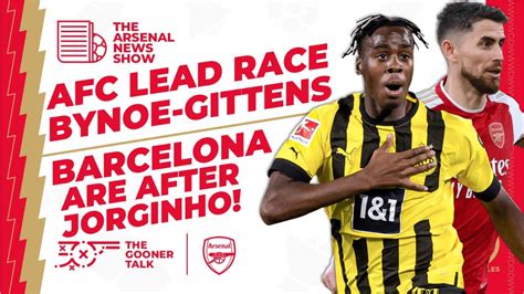 The Arsenal News Show Ep Bynoe Gittens Barcelona Want Jorginho