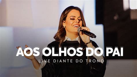 Aos Olhos Do Pai Ana Paula Valad O Live Diante Do Trono Youtube