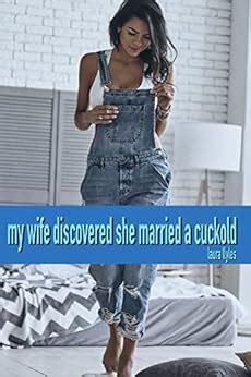 My Wife Discovered She Married A Cuckold A First Time Cuckold And