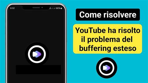 Come Risolvere Il Problema Del Buffering Esteso Rinnovato Di Youtube