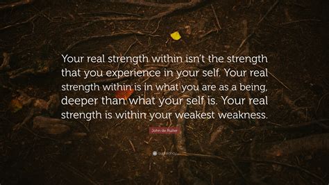 John De Ruiter Quote Your Real Strength Within Isnt The Strength