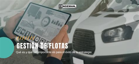 Gesti N De Flotas Qu Es Y Qu Tan Importante Es Para Tu Estrategia