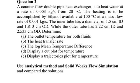 Solved A Counter Flow Double Pipe Heat Exchanger Is To Heat Chegg