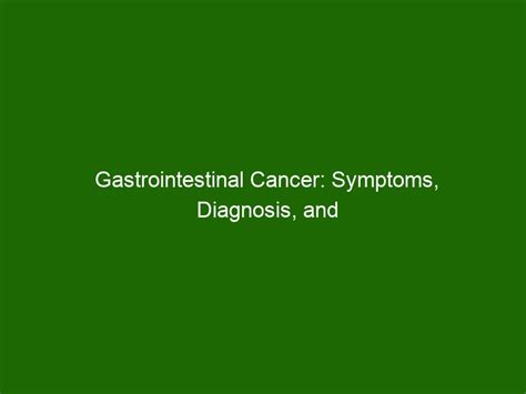 Gastrointestinal Cancer: Symptoms, Diagnosis, and Treatment - Health ...