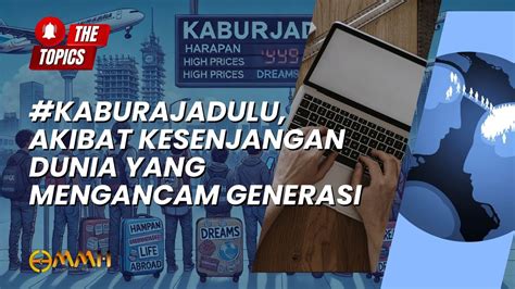 KaburAjaDulu Akibat Kesenjangan Dunia Yang Mengancam Generasi The