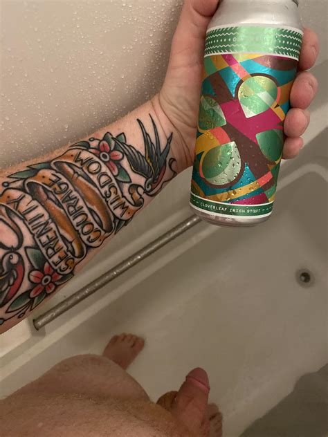 Fuck It I Earned This One Too R Showerbeer
