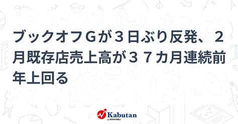 ブックオフgが3日ぶり反発、2月既存店売上高が37カ月連続前年上回る 個別株 株探ニュース