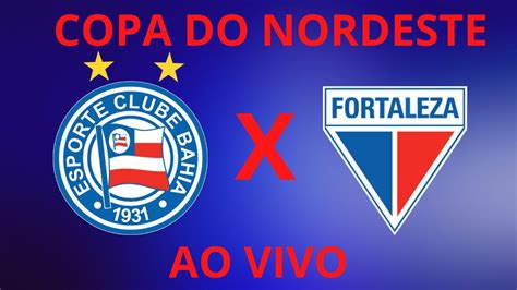 Ao Vivo Bahia X Fortaleza Copa Do Nordeste Youtube